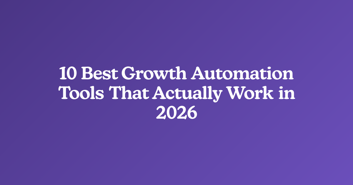 10 Best Growth Automation Tools That Actually Work in 2026