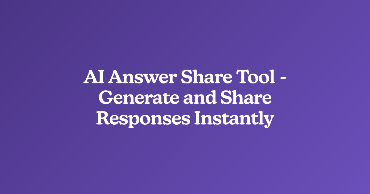 AI Answer Share Tool - Generate and Share Responses Instantly