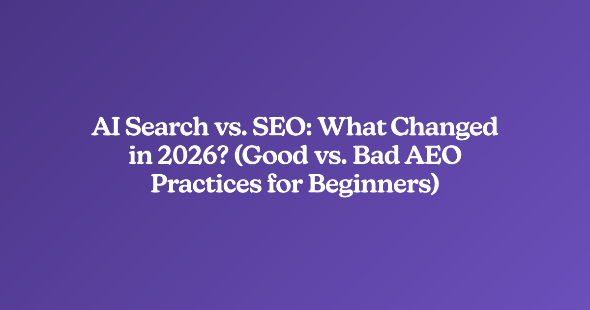 AI Search vs. SEO: What Changed in 2026? (Good vs. Bad AEO Practices for Beginners)
