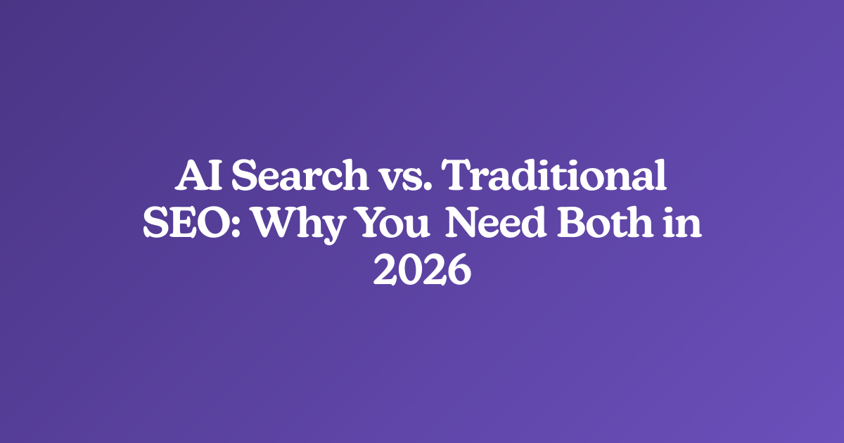 AI Search vs. Traditional SEO: Why You Need Both in 2026