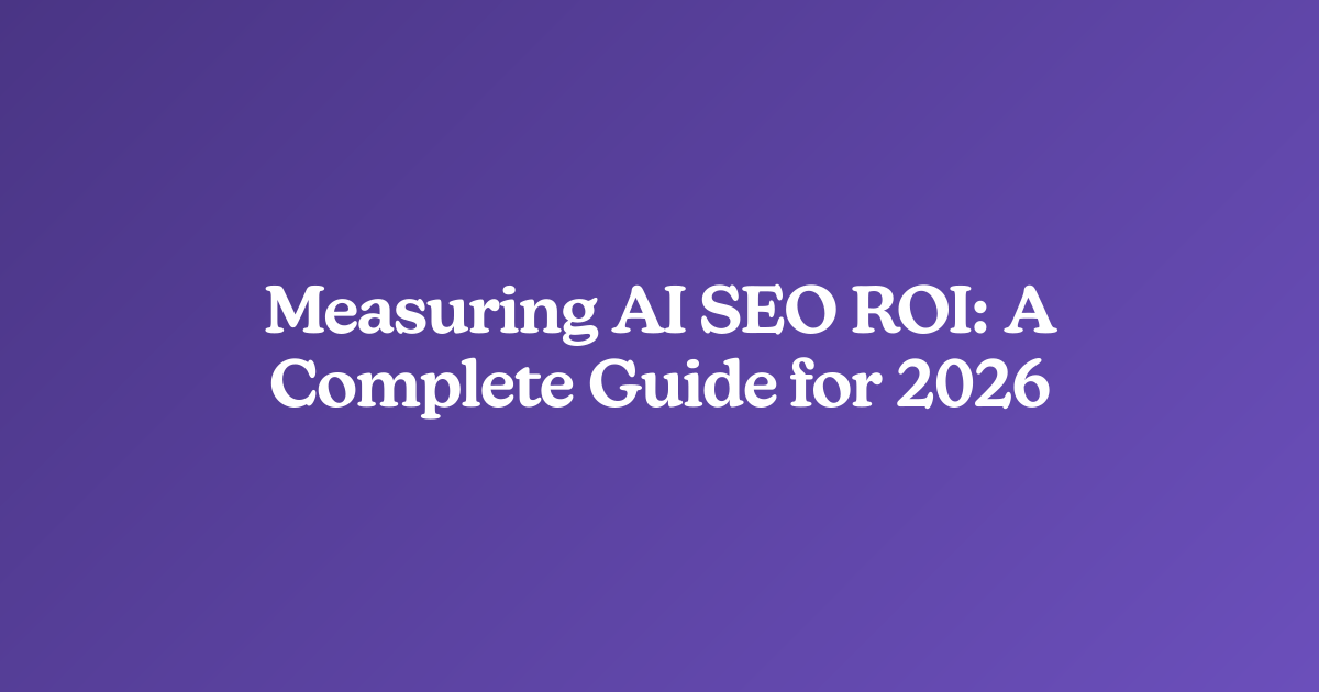 Measuring AI SEO ROI: A Complete Guide for 2026