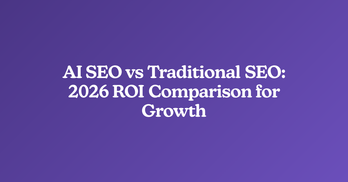 AI SEO vs Traditional SEO: 2026 ROI Comparison for Growth