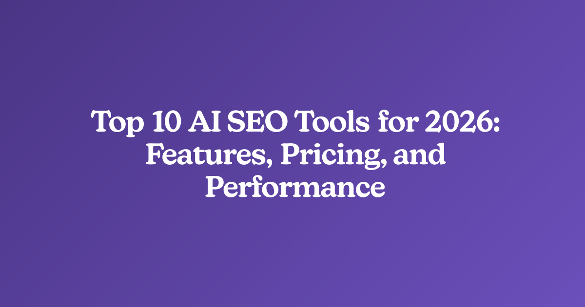 Top 10 AI SEO Tools for 2026: Features, Pricing, and Performance