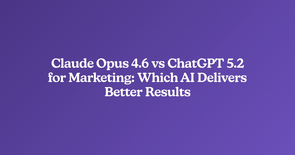 Claude Opus 4.6 vs ChatGPT 5.2 for Marketing: Which AI Delivers Better Results