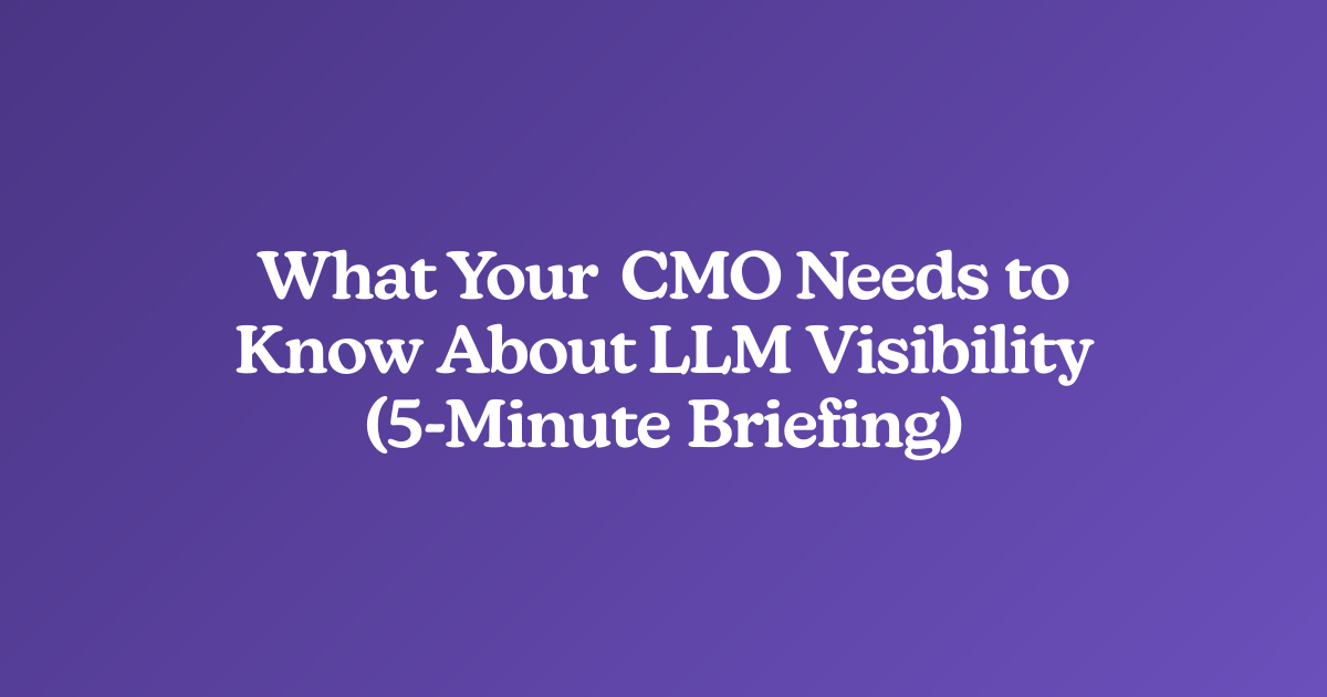 What Your CMO Needs to Know About LLM Visibility (5-Minute Briefing)