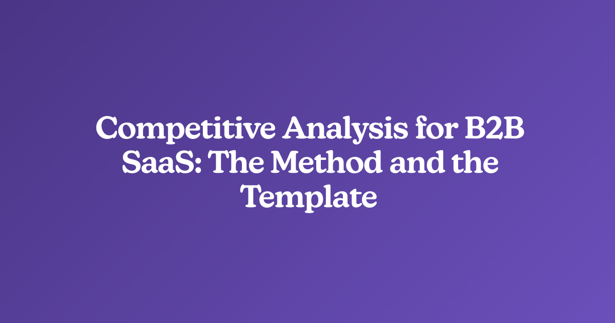 Competitive Analysis for B2B SaaS: The Method and the Template 