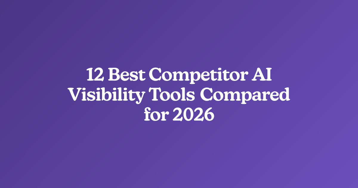 12 Best Competitor AI Visibility Tools Compared for 2026