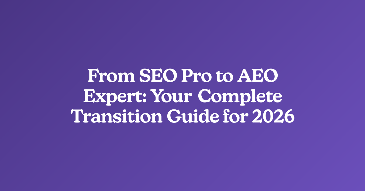 From SEO Pro to AEO Expert: Your Complete Transition Guide for 2026