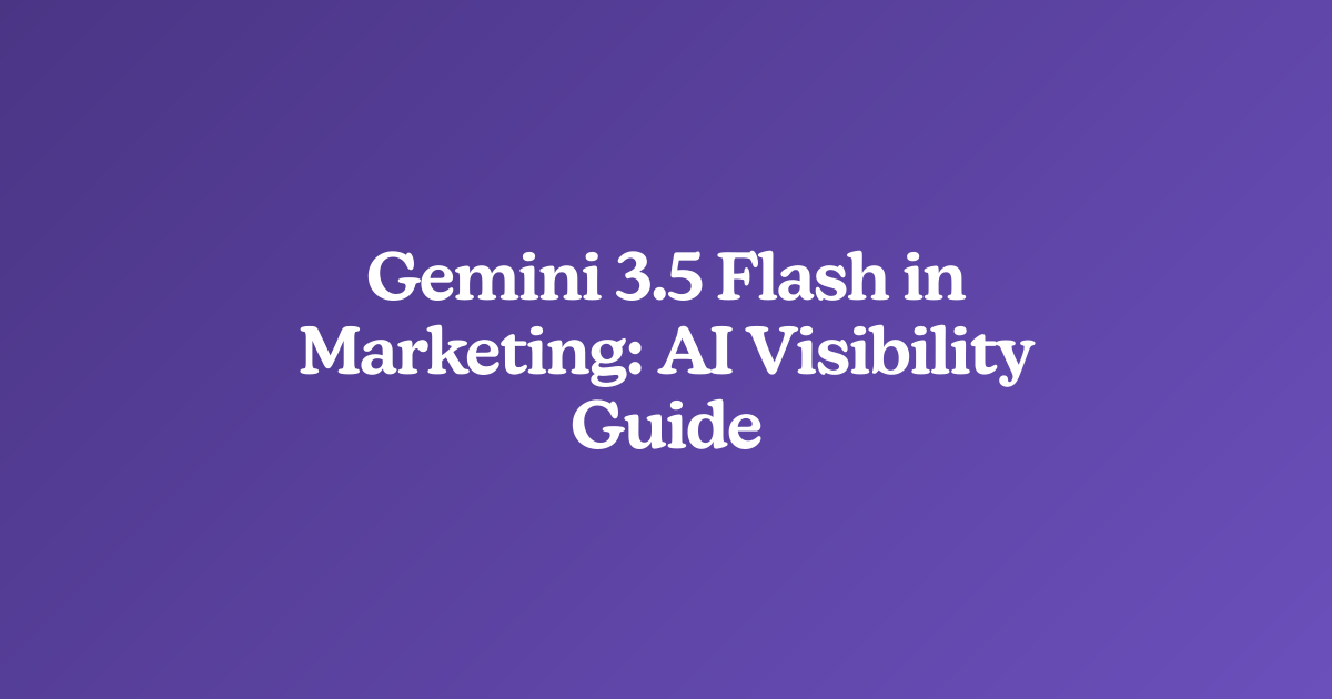 Gemini 3.5 Flash in Marketing: AI Visibility Guide
