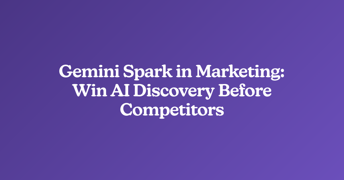 Gemini Spark in Marketing: Win AI Discovery Before Competitors