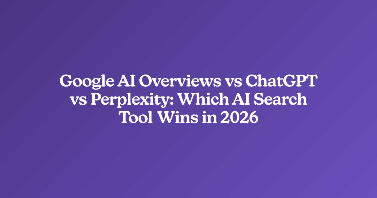 Google AI Overviews vs ChatGPT vs Perplexity: Which AI Search Tool Wins in 2026