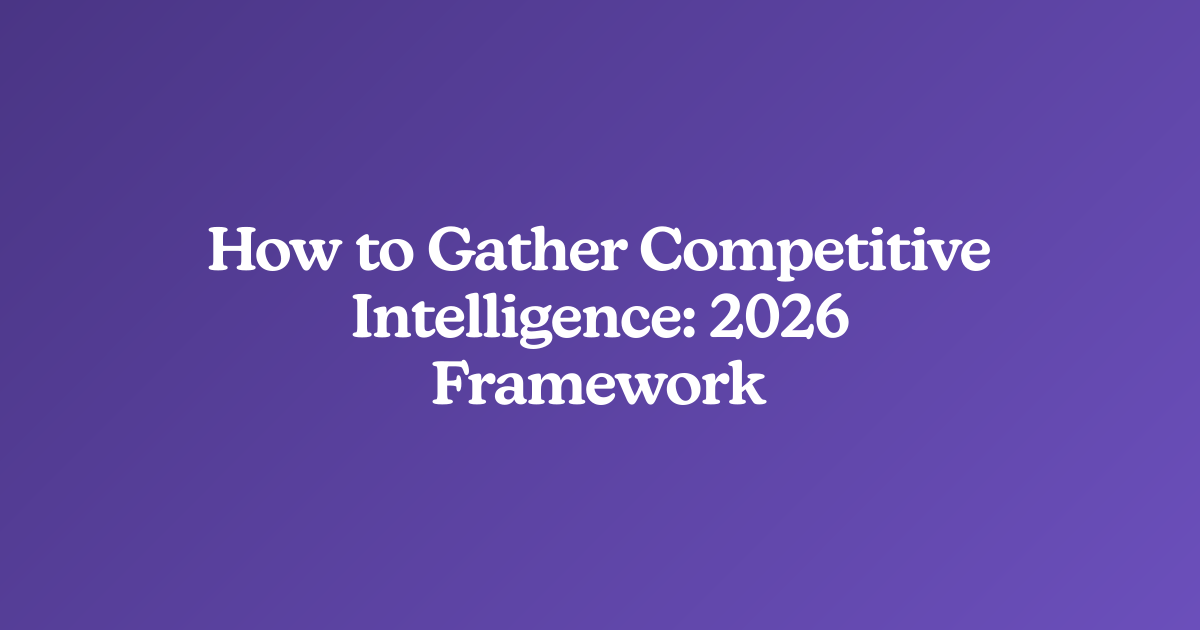 How to Gather Competitive Intelligence: 2026 Framework
