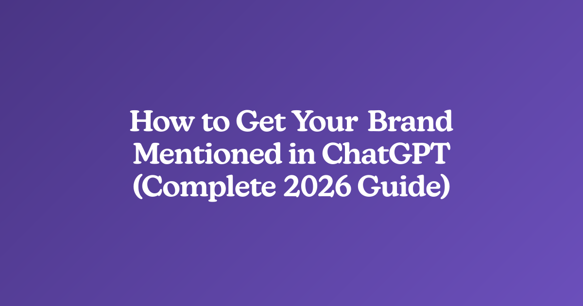 How to Get Your Brand Mentioned in ChatGPT (Complete 2026 Guide)