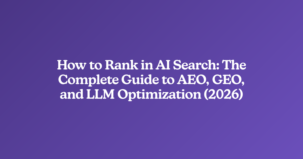 How to Rank in AI Search: The Complete Guide to AEO, GEO, and LLM Optimization (2026)