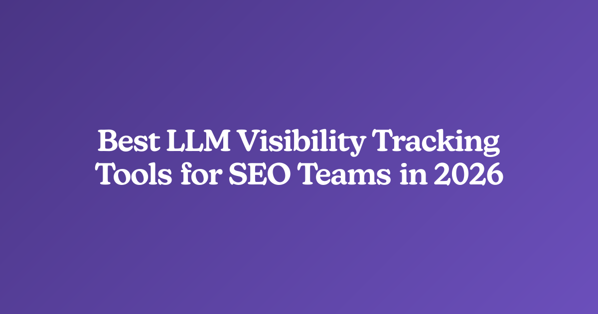 Best LLM Visibility Tracking Tools for SEO Teams in 2026