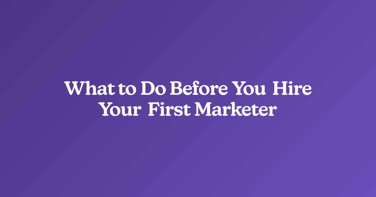 What to Do Before You Hire Your First Marketer
