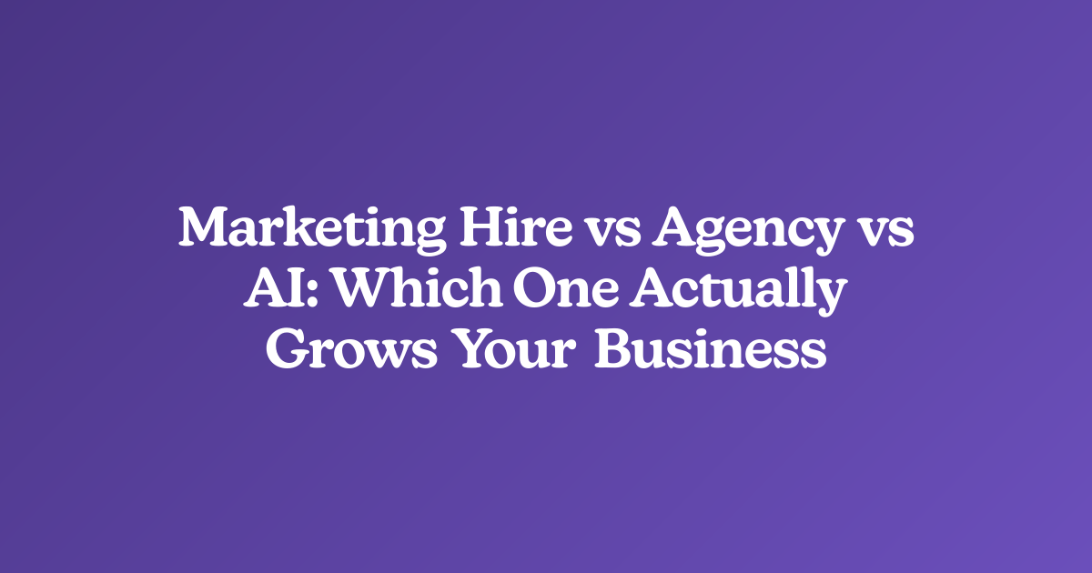 Marketing Hire vs Agency vs AI: Which One Actually Grows Your Business