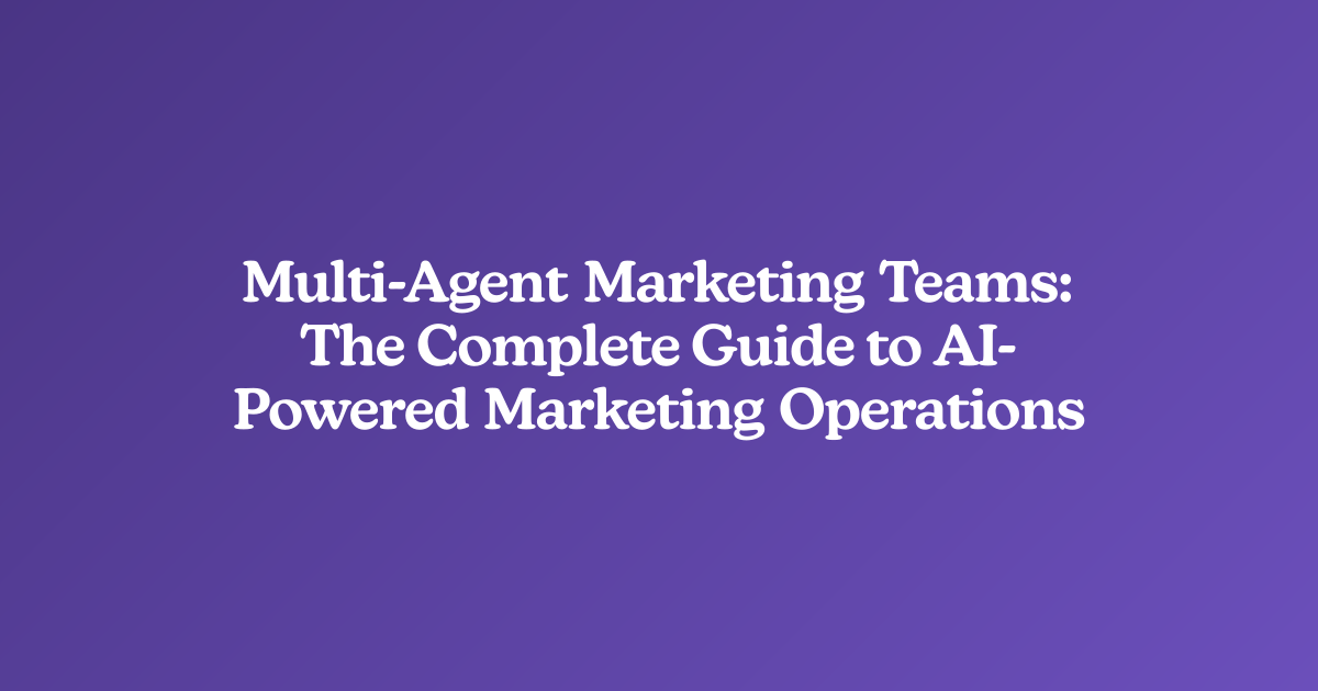 Multi-Agent Marketing Teams: The Complete Guide to AI-Powered Marketing Operations