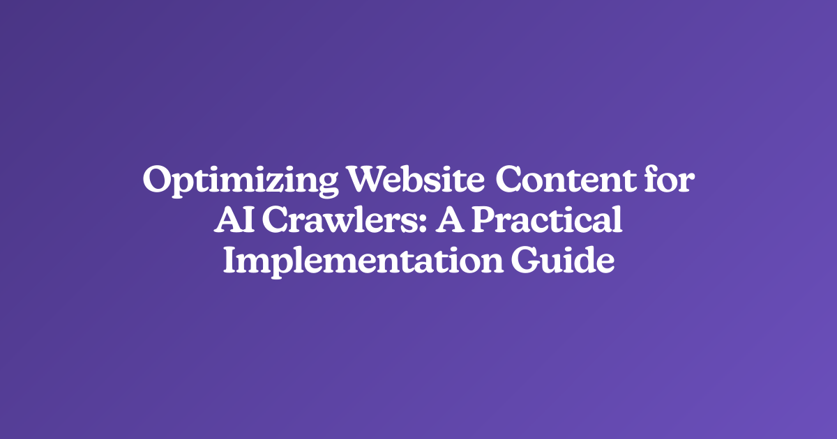 Optimizing Website Content for AI Crawlers: A Practical Implementation Guide