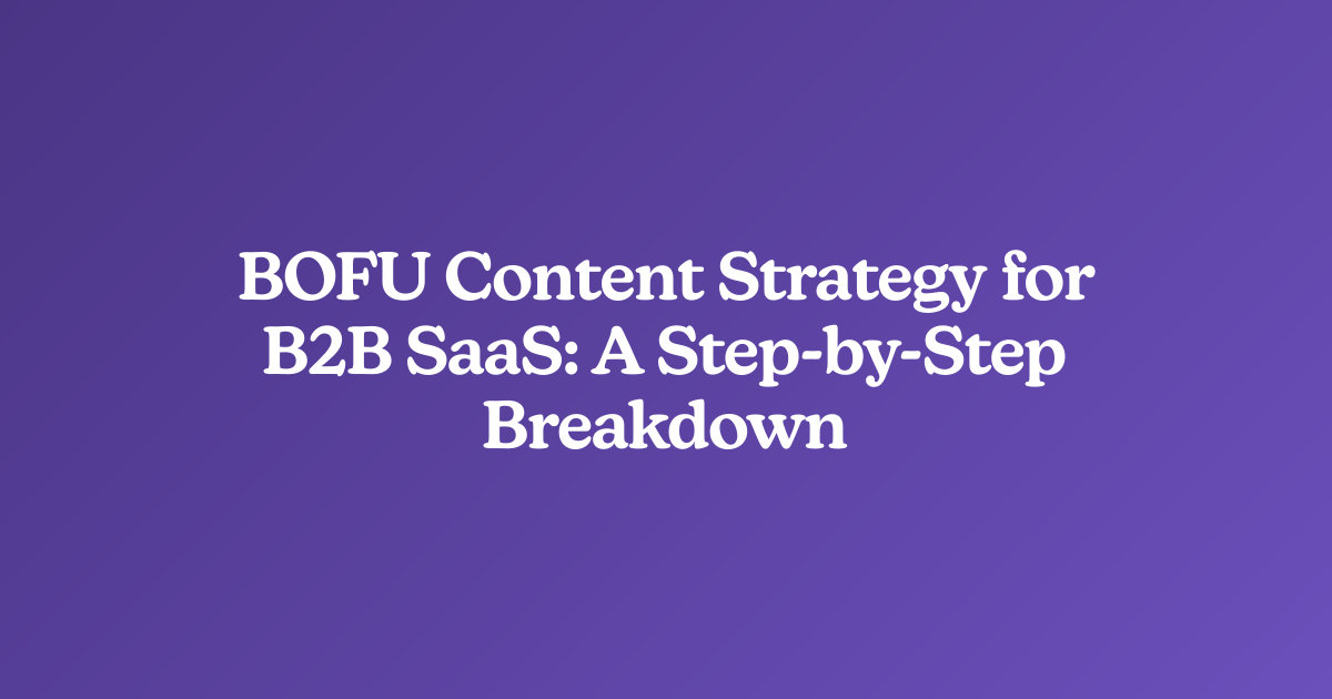 BOFU Content Strategy for B2B SaaS: A Step-by-Step Breakdown