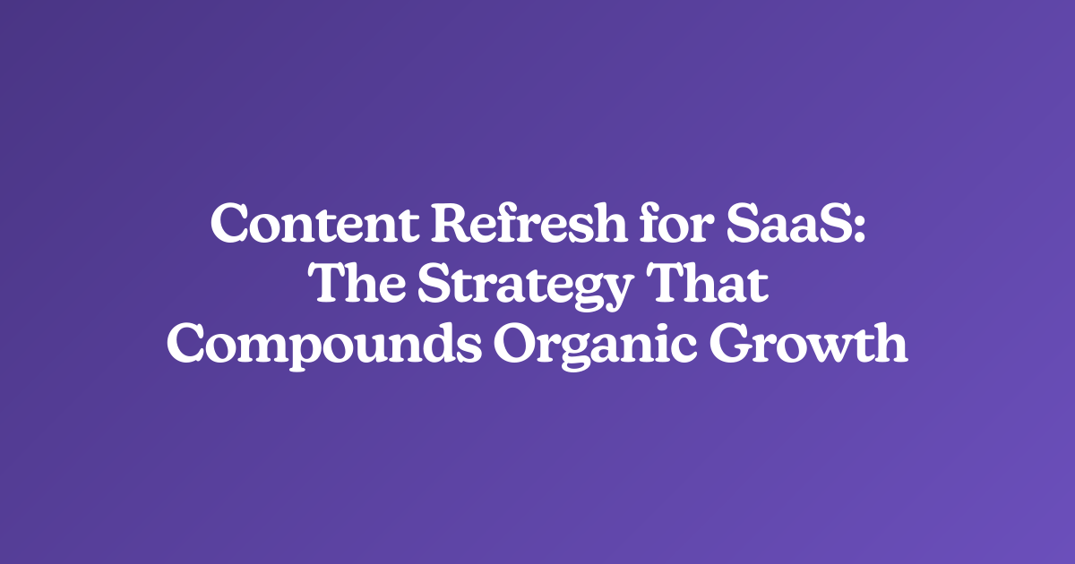 Content Refresh for SaaS: The Strategy That Compounds Organic Growth