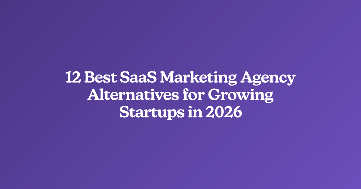 12 Best SaaS Marketing Agency Alternatives for Growing Startups in 2026