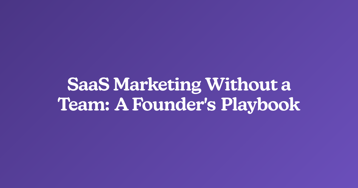 SaaS Marketing Without a Team: A Founder's Playbook