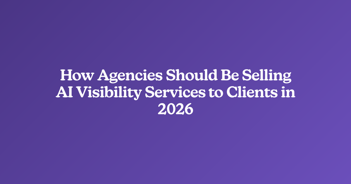 How Agencies Should Be Selling AI Visibility Services to Clients in 2026