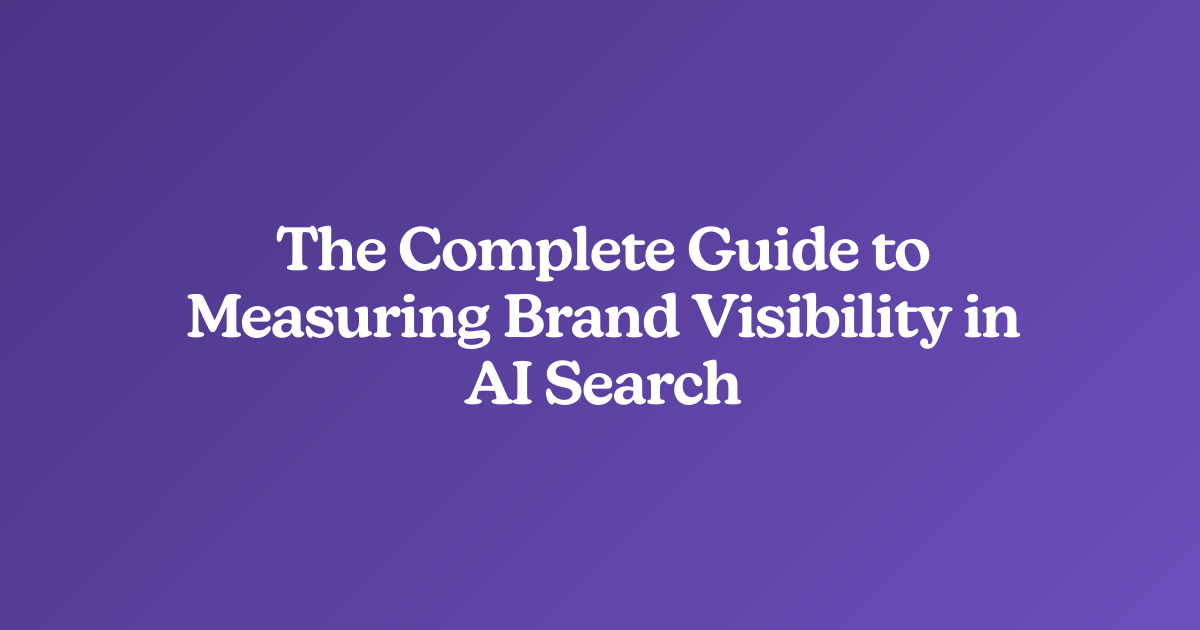 The Complete Guide to Measuring Brand Visibility in AI Search