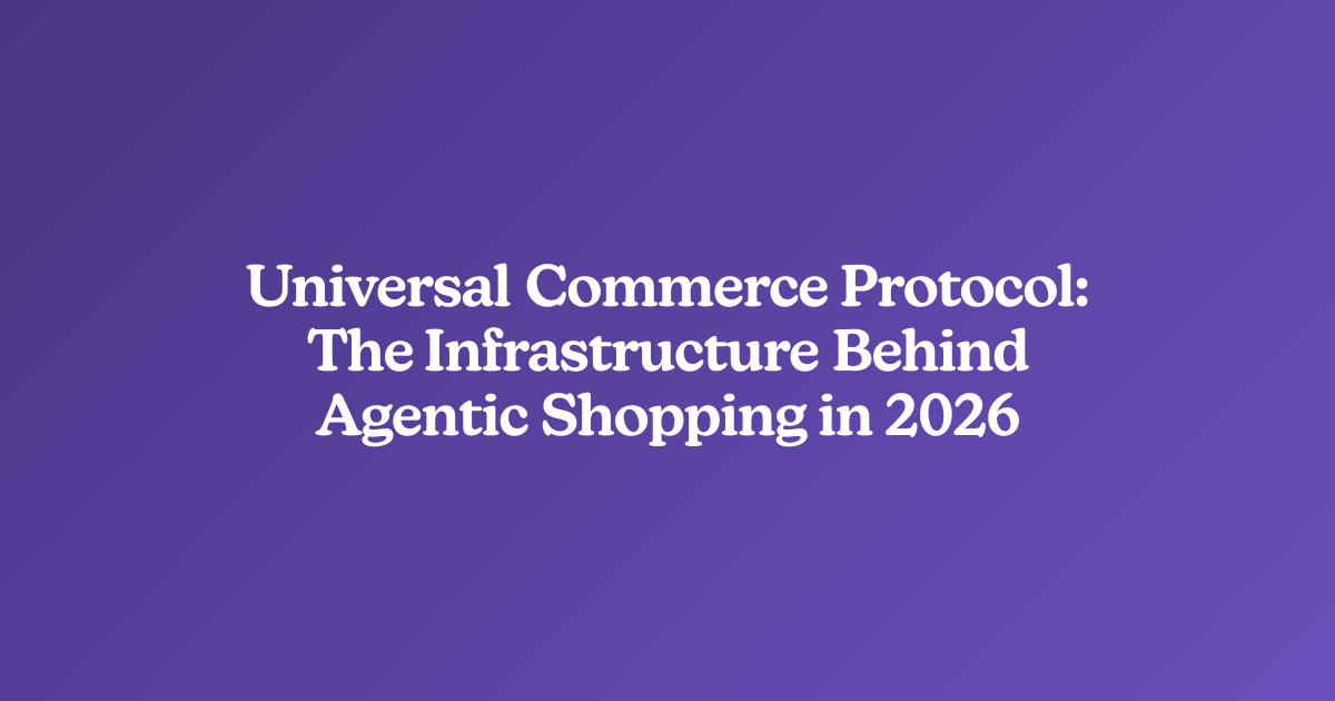 Universal Commerce Protocol: The Infrastructure Behind Agentic Shopping in 2026