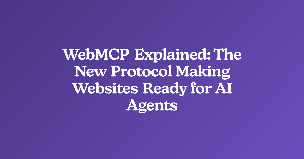 WebMCP Explained: The New Protocol Making Websites Ready for AI Agents