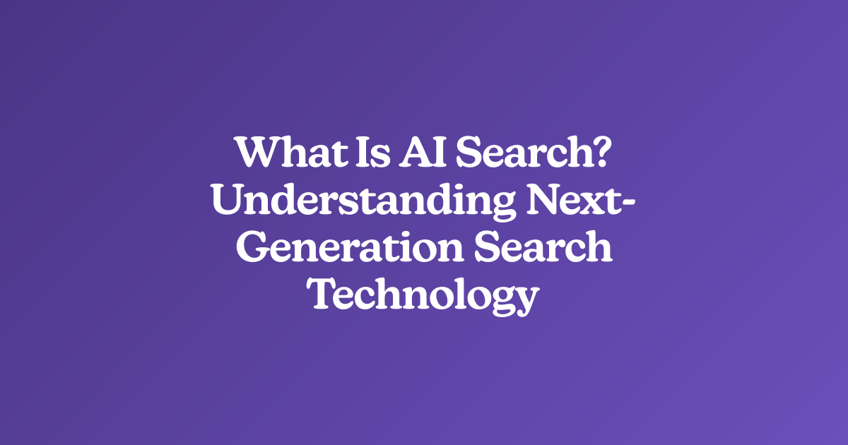 What Is AI Search? Understanding Next-Generation Search Technology